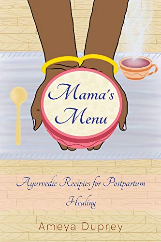 Mama's Menu - by Ameya Duprey, Ayurvedic Postpartum specialist