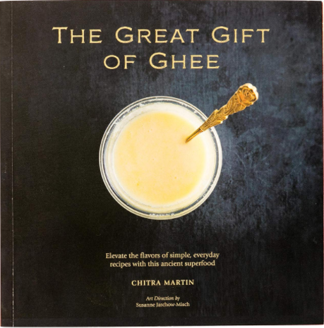 The Great Gift of Ghee - Ghee Recipes and Menus by Chitra Martin